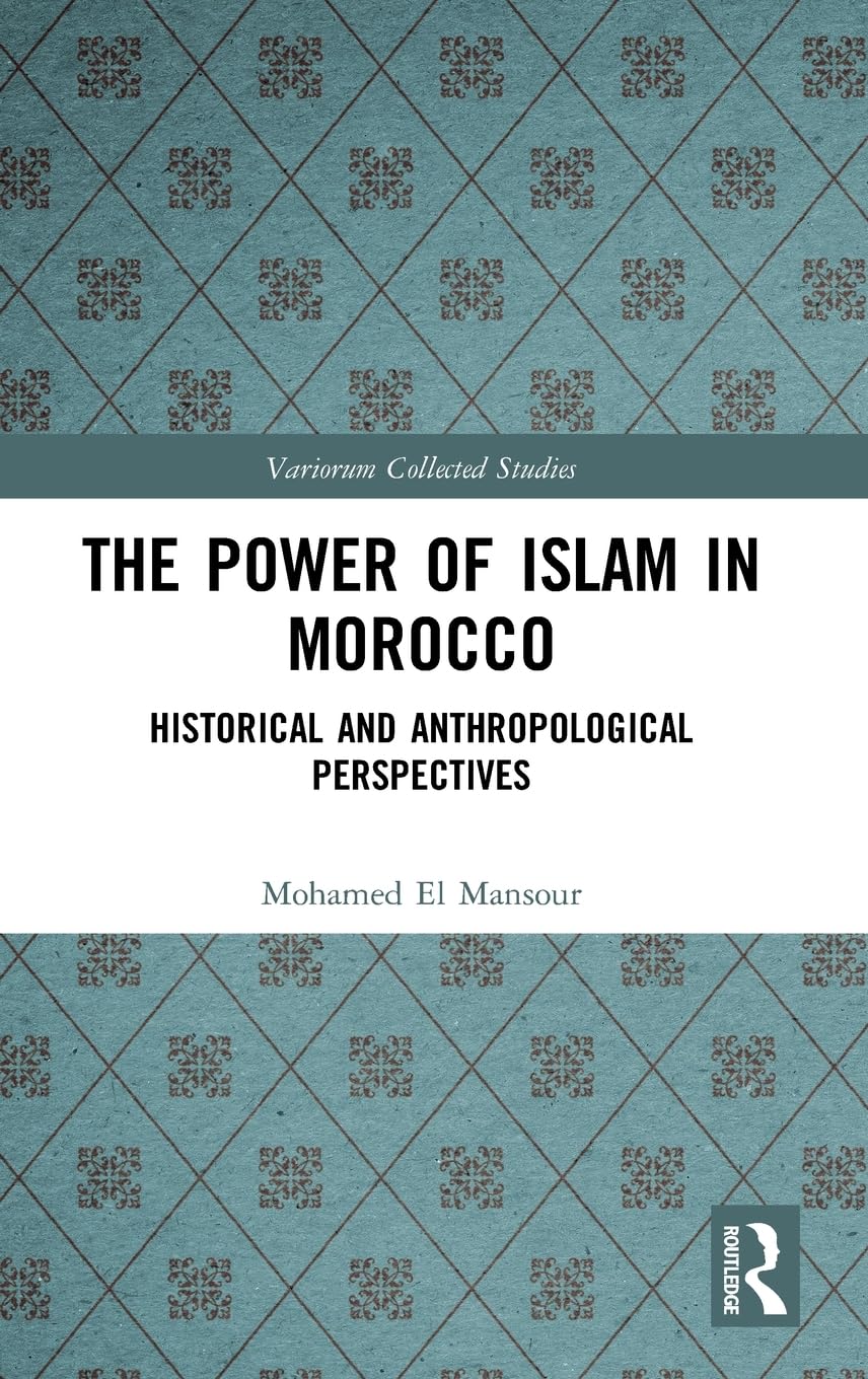 The Power of Islam in Morocco: Historical and Anthropological Perspectives (Variorum Collected Studies)