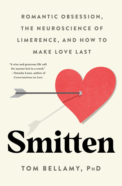 Smitten: Romantic Obsession, the Neuroscience of Limerence, and How to Make Love Last