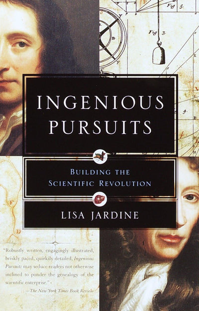 Ingenious Pursuits: Building the Scientific Revolution by Ja