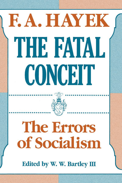 The Fatal Conceit: The Errors of Socialism (Volume 1)