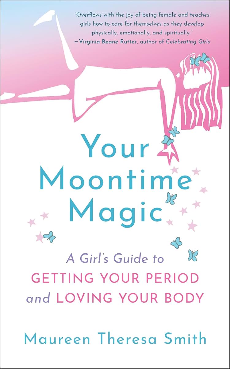 Your Moontime Magic: A Girls Guide to Getting Your Period and Loving Your Body