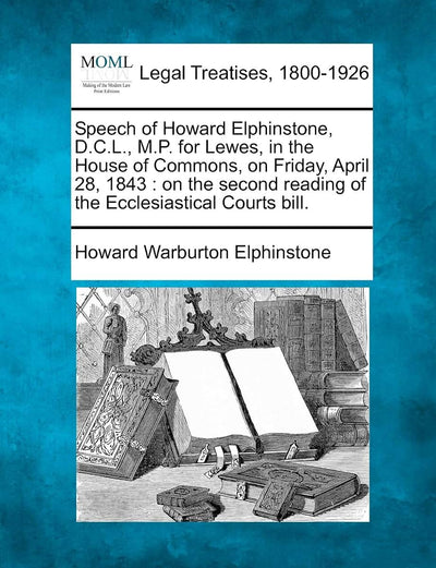 Speech of Howard Elphinstone, D.C.L., M.P. for Lewes, in the House of Commons, on Friday, April 28, 1843: On the Second Reading of the Ecclesiastical Courts Bill.