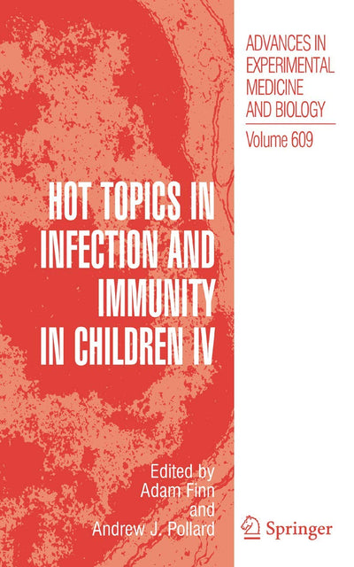 Hot Topics in Infection and Immunity in Children IV (Advances in Experimental Medicine and Biology, 609)