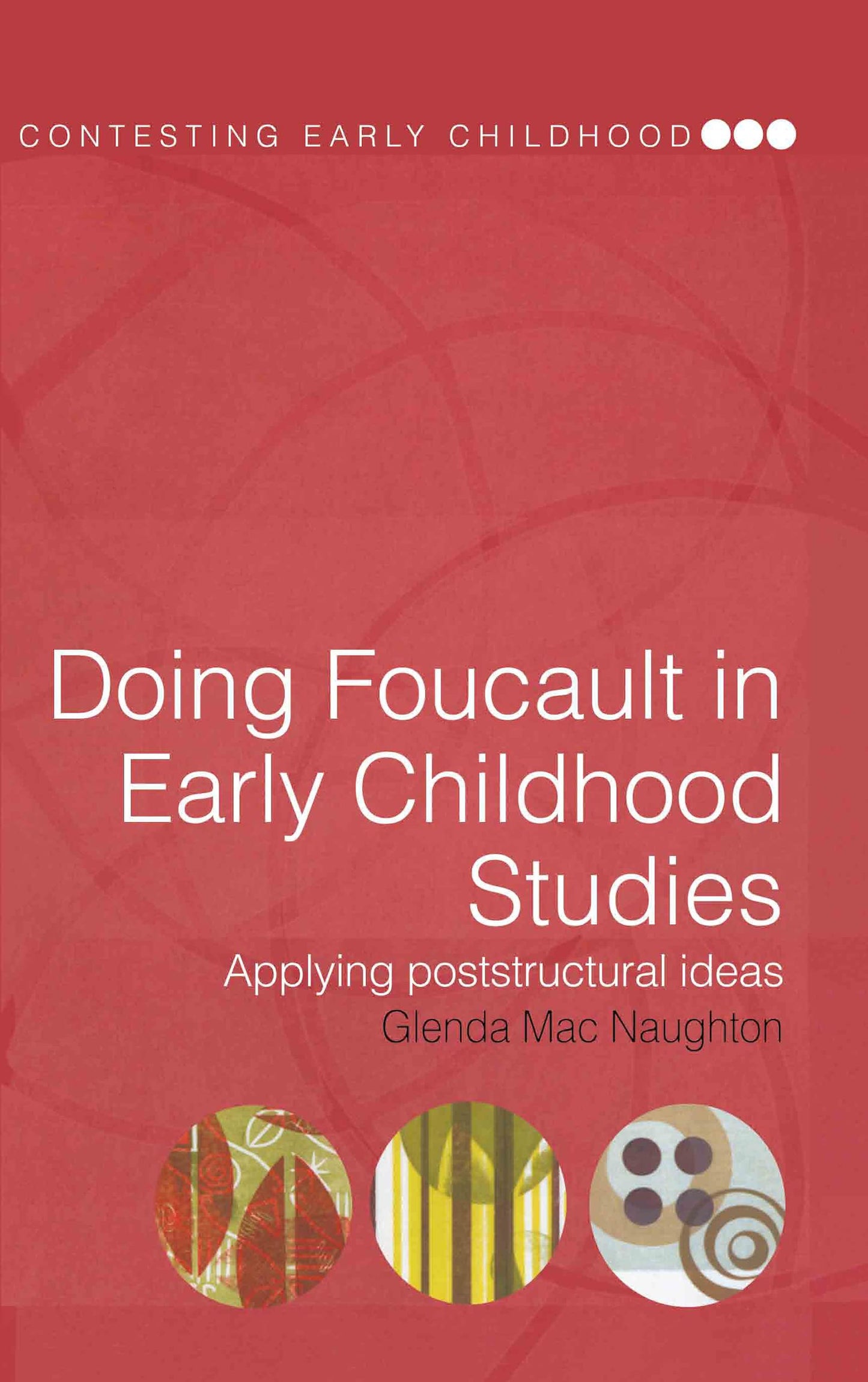 Doing Foucault in Early Childhood Studies: Applying Post-Structural Ideas (Contesting Early Childhood)