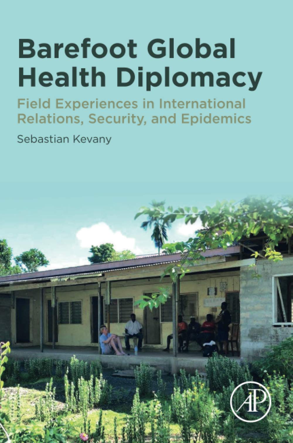Barefoot Global Health Diplomacy: Field Experiences in International Relations, Security, and Epidemics