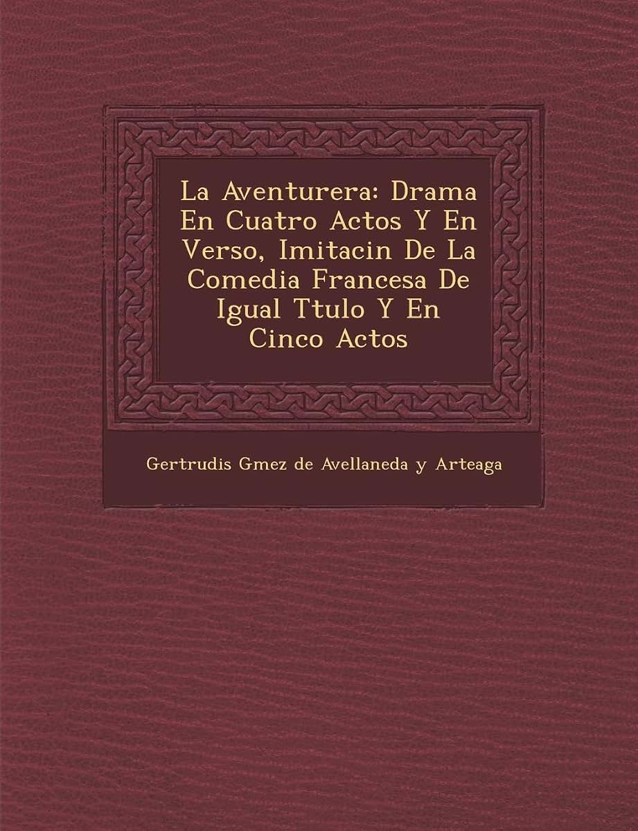 La Aventurera: Drama En Cuatro Actos y En Verso, Imitaci N de La Comedia Francesa de Igual T Tulo y En Cinco Actos (Spanish Edition)