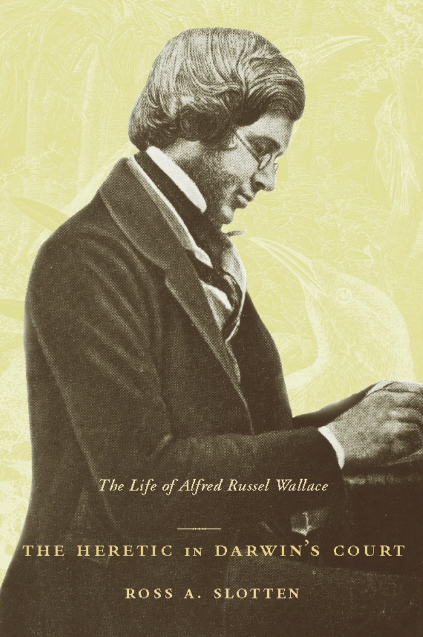 The Heretic in Darwins Court: The Life of Alfred Russel Wallace