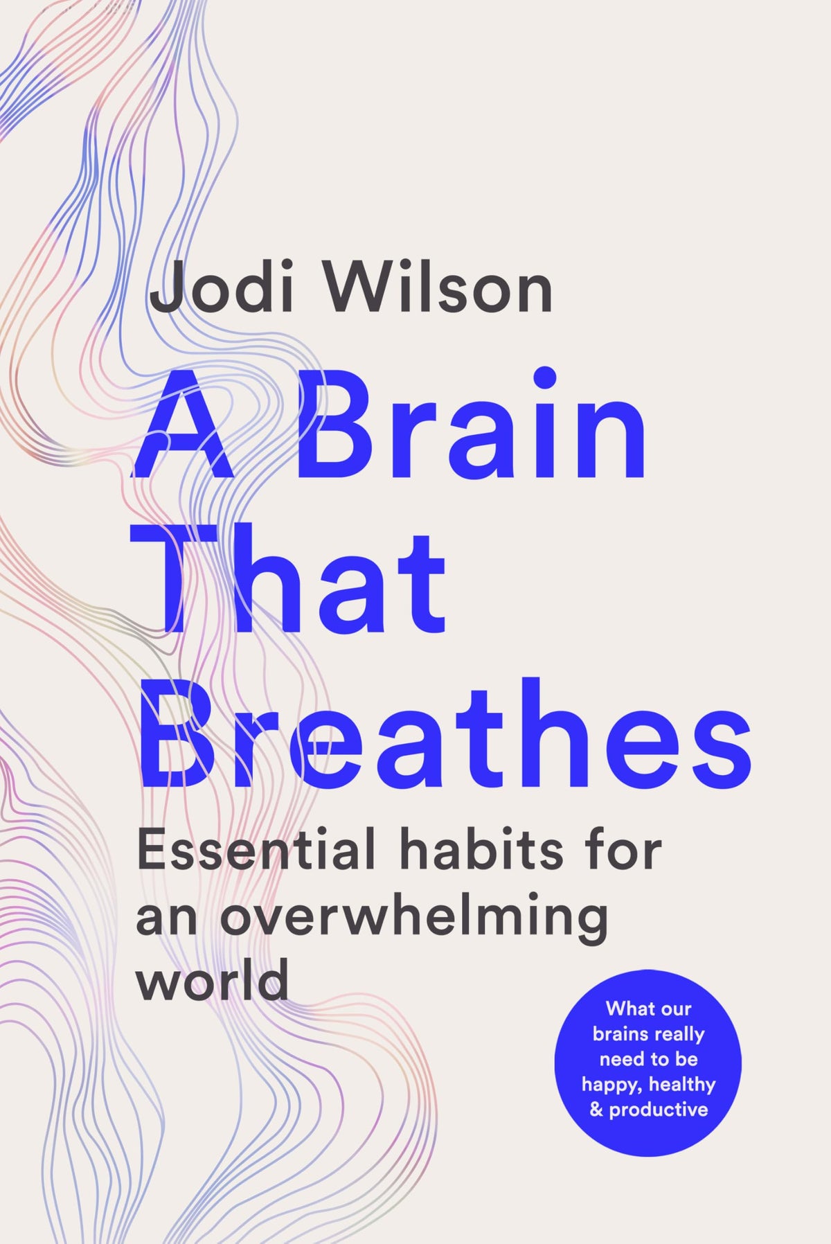 A Brain That Breathes: Essential Habits for an Overwhelming World What our brains really need to be happy, healthy and productive