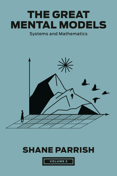 The Great Mental Models, Volume 3: Systems and Mathematics (The Great Mental Models Series)