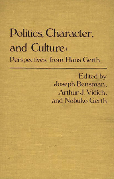 Politics, Character, and Culture: Perspectives from Hans Gerth (Contributions in Sociology)