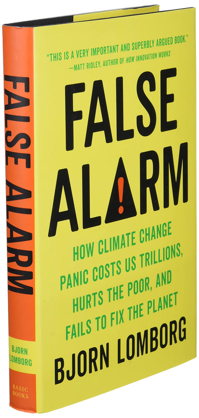 False Alarm: How Climate Change Panic Costs Us Trillions, Hurts the Poor, and Fails to Fix the Planet
