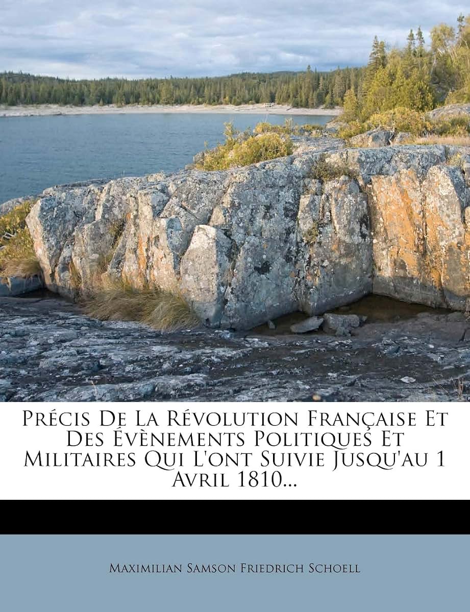 Précis De La Révolution Franaise Et Des Évnements Politiques Et Militaires Qui L'ont Suivie Jusqu'au 1 Avril 1810... (French Edition)