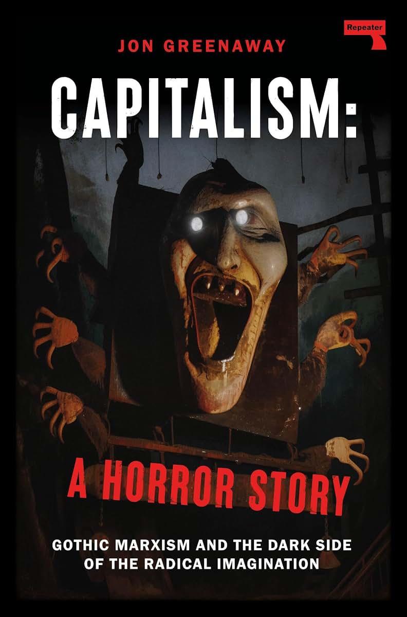 Capitalism: A Horror Story: Gothic Marxism and the Dark Side of the Radical Imagination