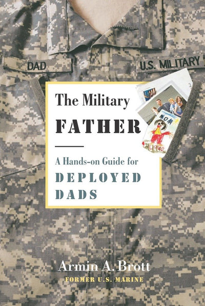 The Military Father: A Hands-on Guide for Deployed Dads (New Father Series)