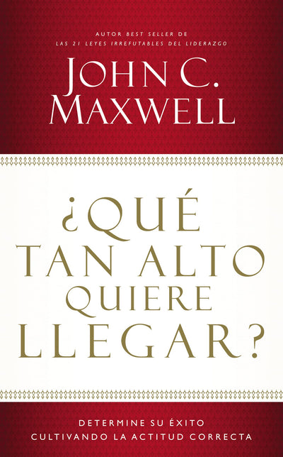 Qué tan alto quiere llegar?: Determine su éxito cultivando la actitud correcta (Spanish Edition)