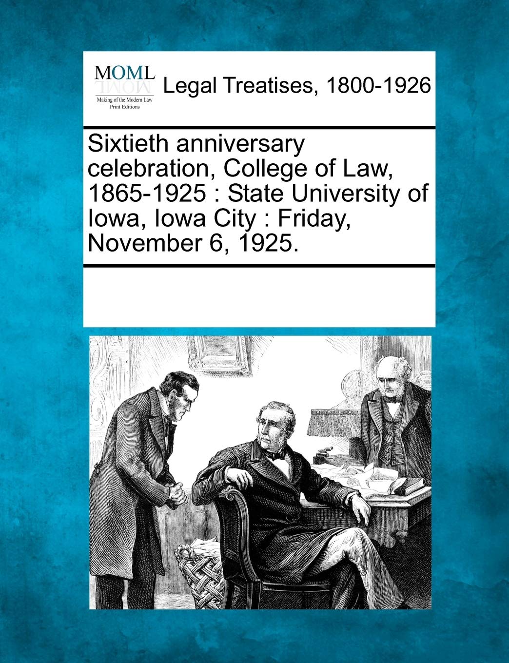 Sixtieth Anniversary Celebration, College of Law, 1865-1925: State University of Iowa, Iowa City: Friday, November 6, 1925.