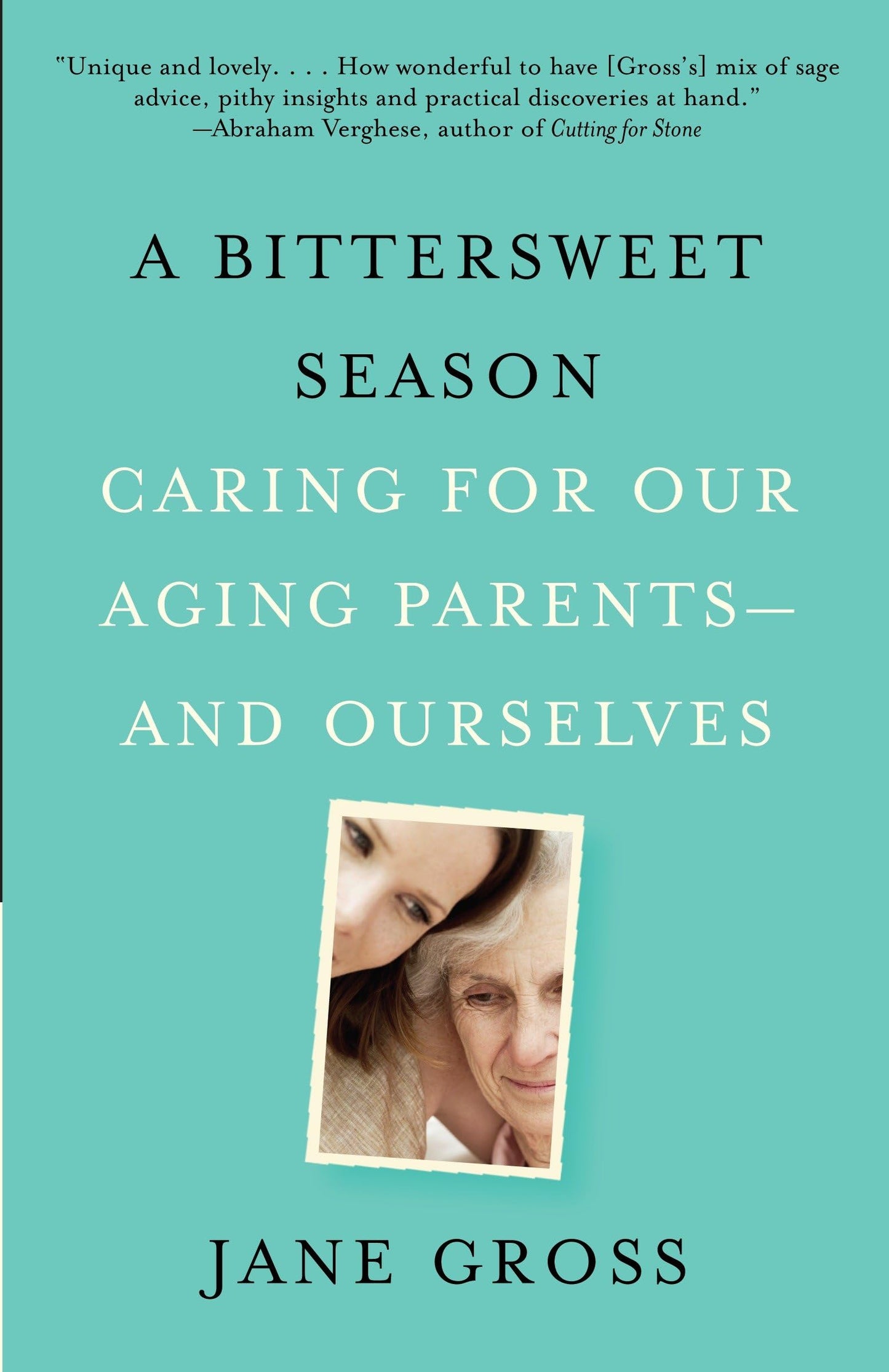 A Bittersweet Season: Caring for Our Aging Parents--and Ours
