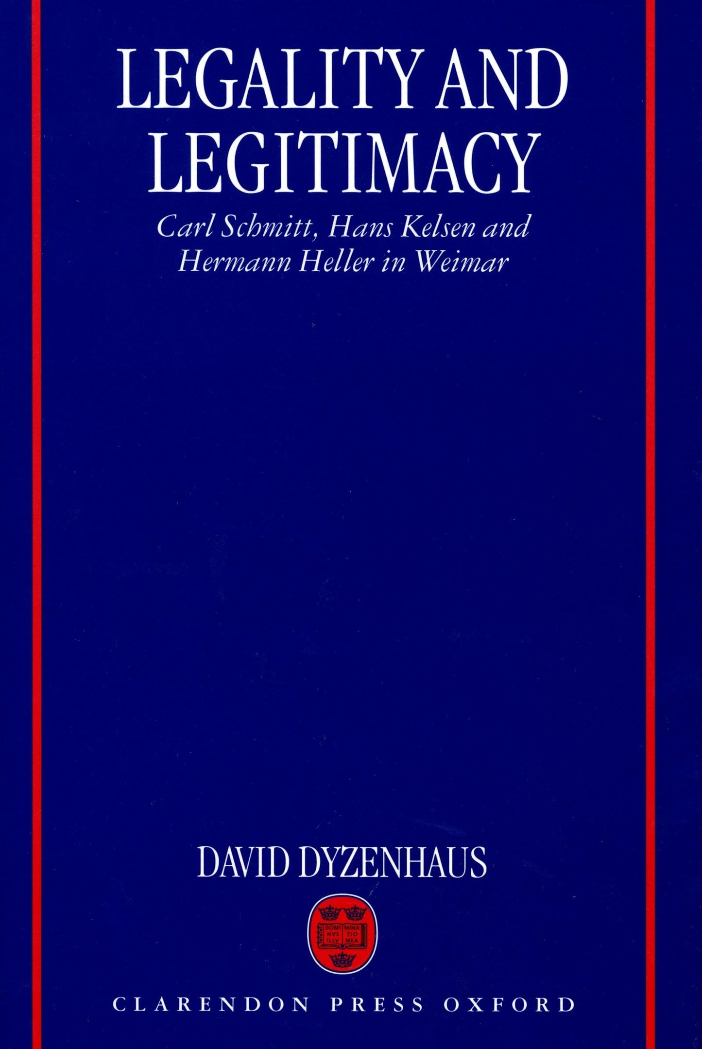 Legality and Legitimacy: Carl Schmitt, Hans Kelsen and Hermann Heller in Weimar