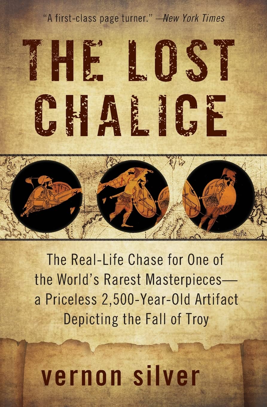 The Lost Chalice: The Real-Life Chase for One of the World's Rarest Masterpieces-a Priceless 2,500-Year-Old Artifact Depicting the Fall of Troy