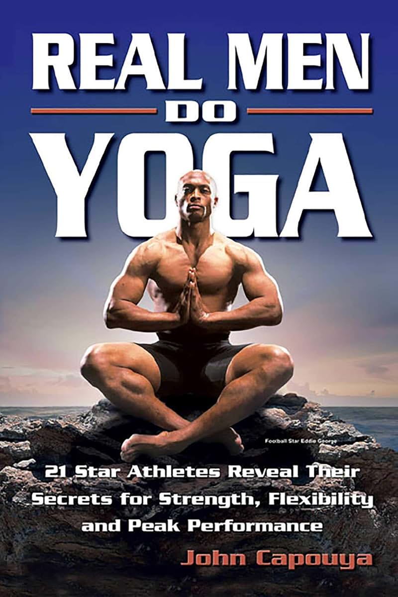 Real Men Do Yoga: 21 Star Athletes Reveal Their Secrets for Strength, Flexibility and Peak Performance