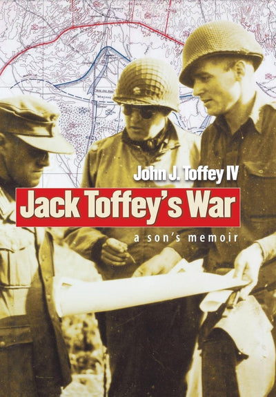 Jack Toffey's War: A Son's Memoir (World War II: The Global, Human, and Ethical Dimension)