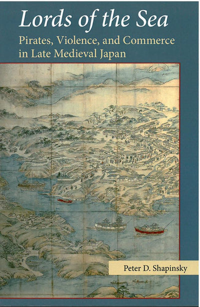 Lords of the Sea: Pirates, Violence, and Commerce in Late Medieval Japan (Volume 76) (Michigan Monograph Series in Japanese Studies)