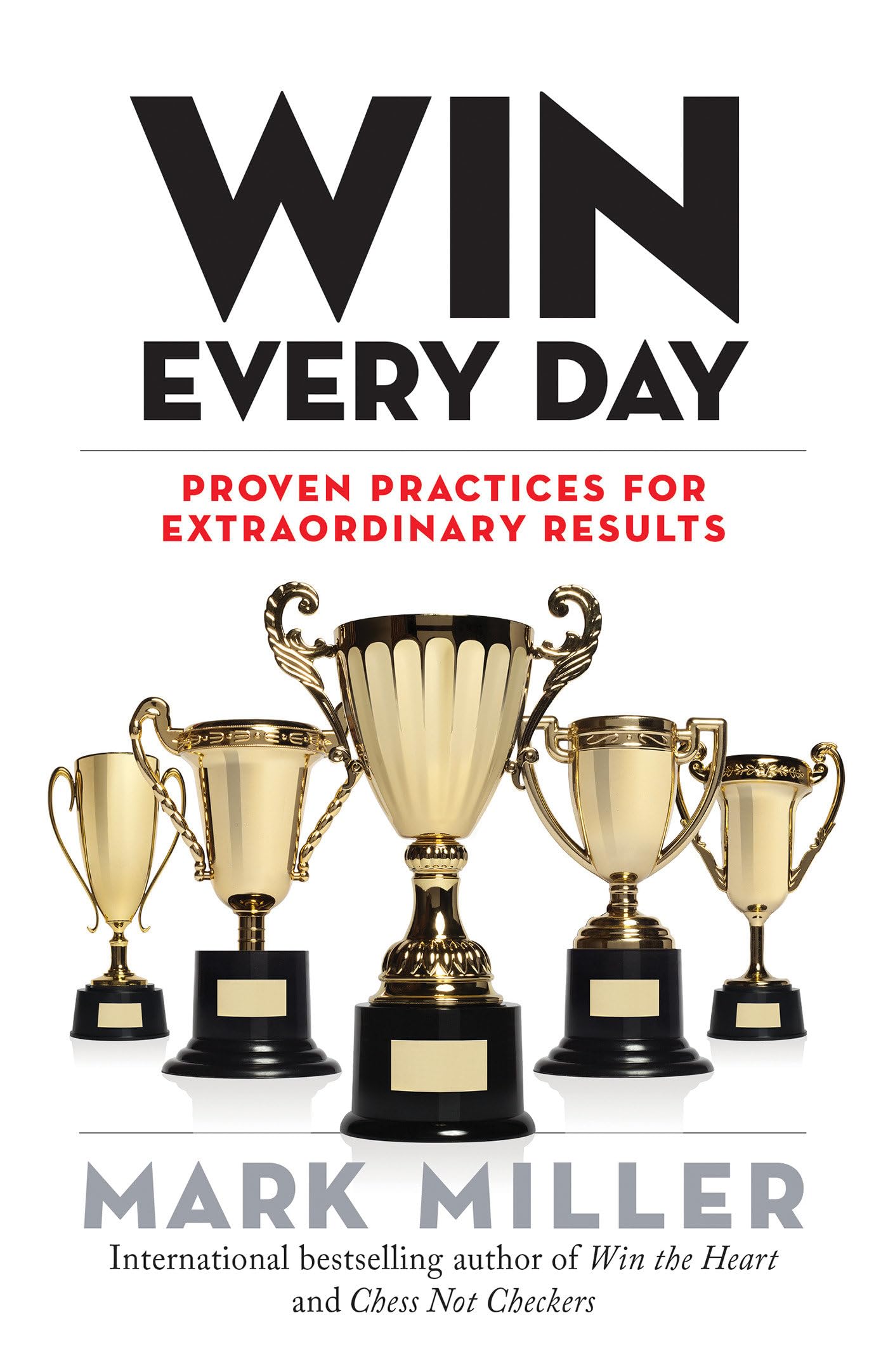 Win Every Day: Proven Practices for Extraordinary Results (The High Performance Series)