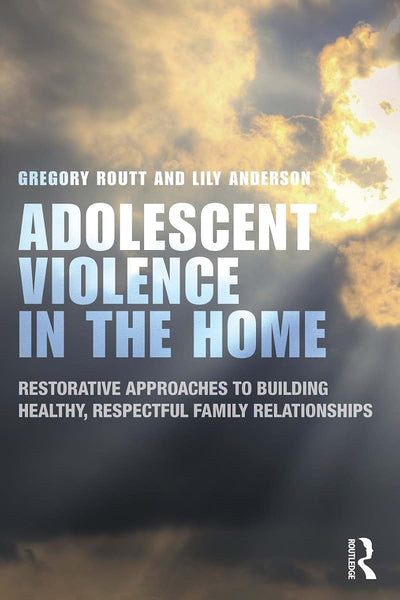 Adolescent Violence in the Home: Restorative Approaches to Building Healthy, Respectful Family Relationships