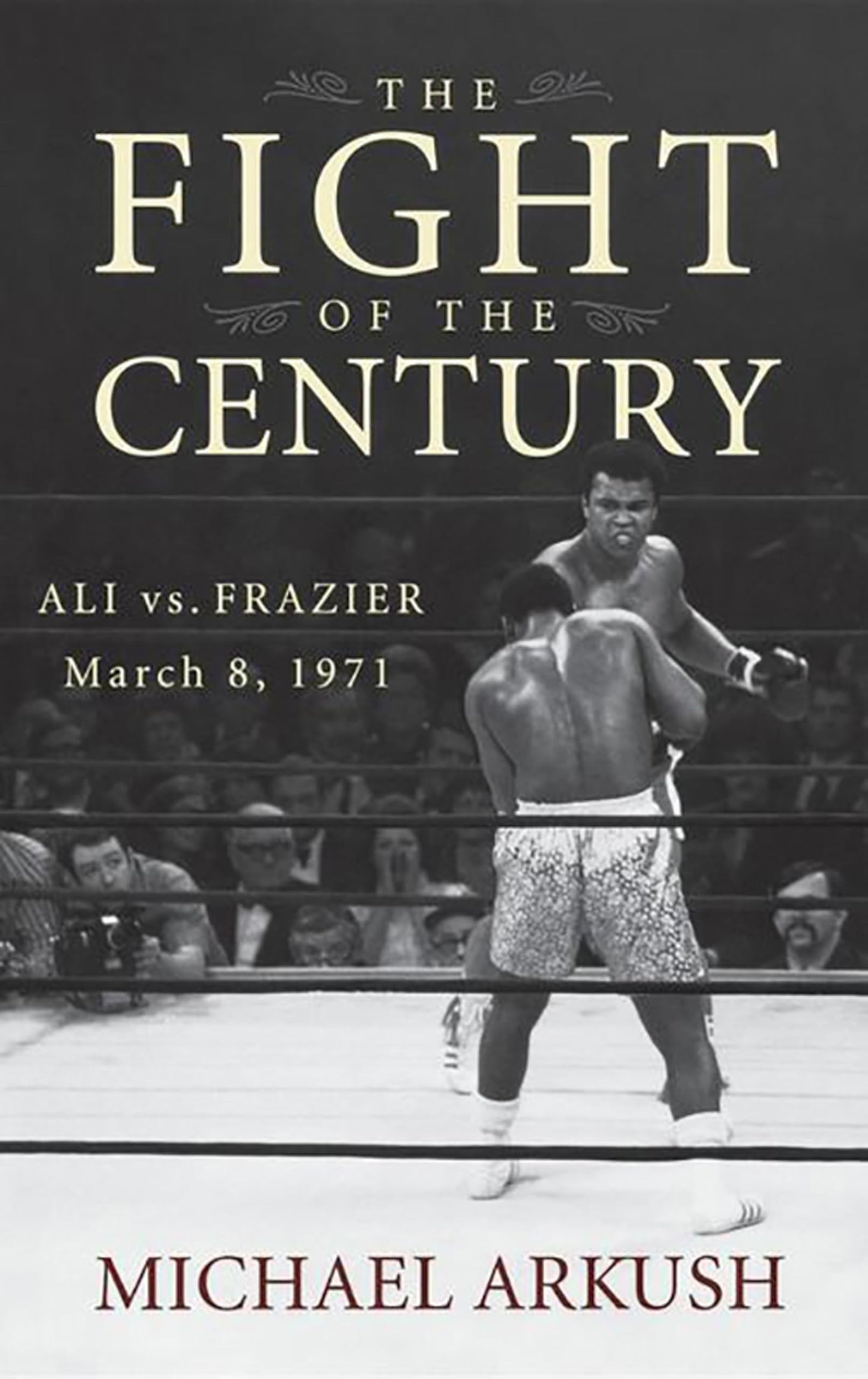 The Fight of the Century: Ali vs. Frazier March 8, 1971 by A