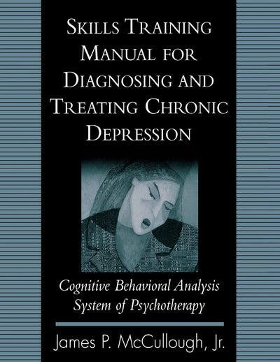 Skills Training Manual for Diagnosing and Treating Chronic Depression: Cognitive Behavioral Analysis System of Psychotherapy