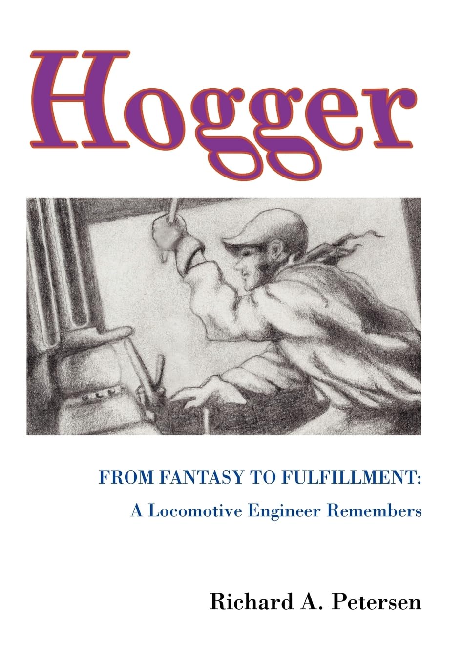Hogger: From Fantasy To Fulfillment: A Locomotive Engineer Remembers
