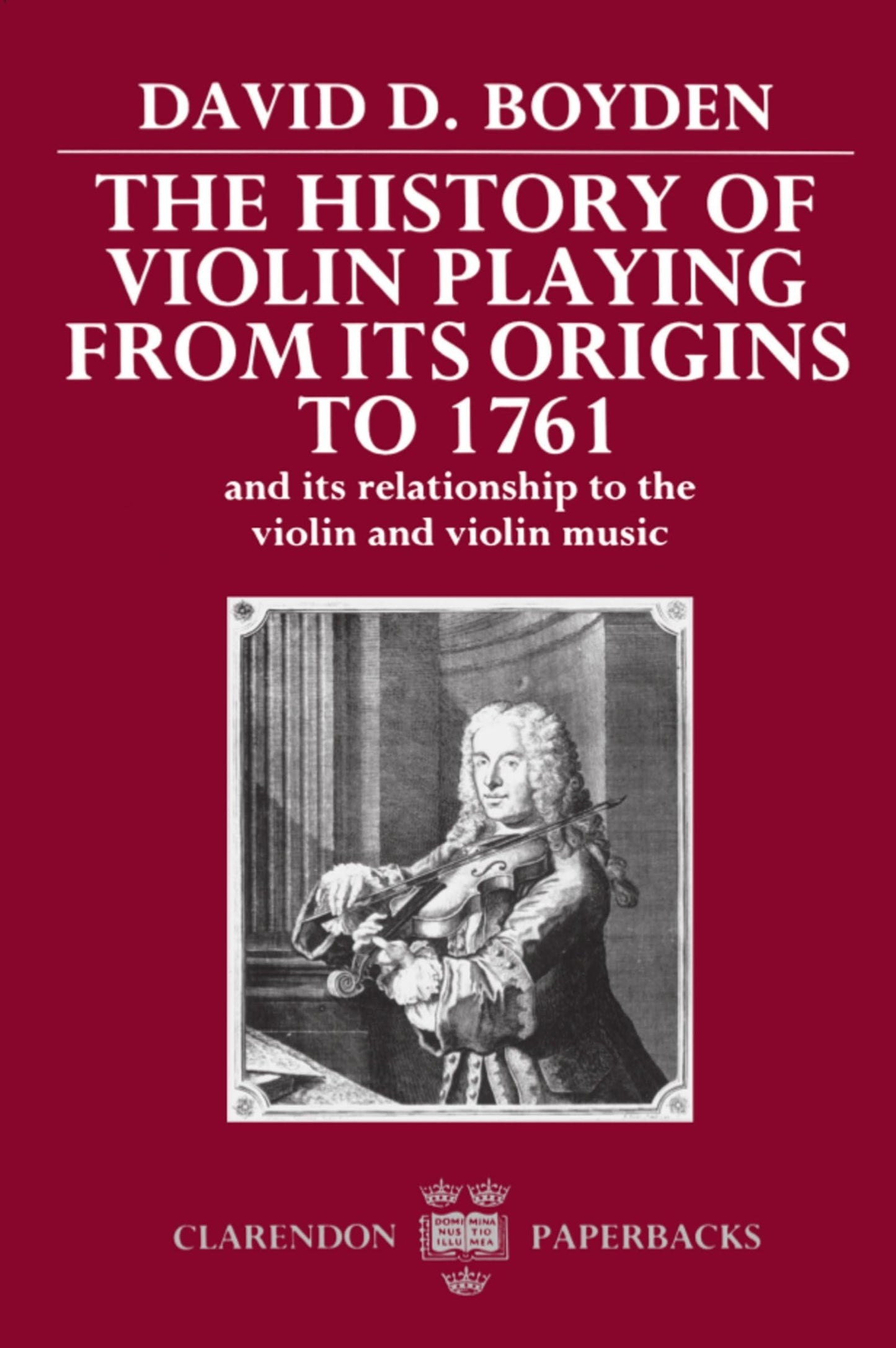 The History of Violin Playing from Its Origins to 1761: and Its Relationship to the Violin and Violin Music (Clarendon Paperbacks)