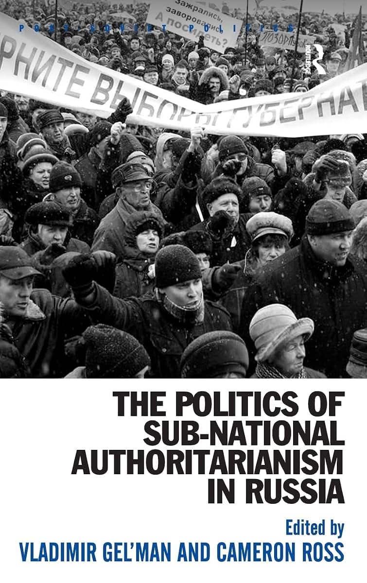 The Politics of Sub-National Authoritarianism in Russia (Post-Soviet Politics)