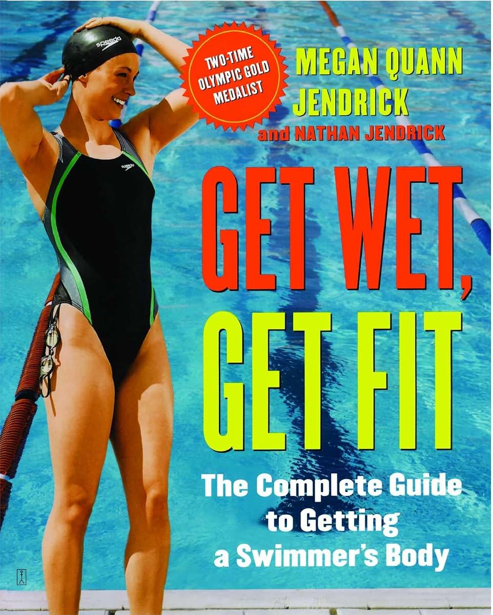 Get Wet, Get Fit: The Complete Guide to Getting a Swimmer's Body