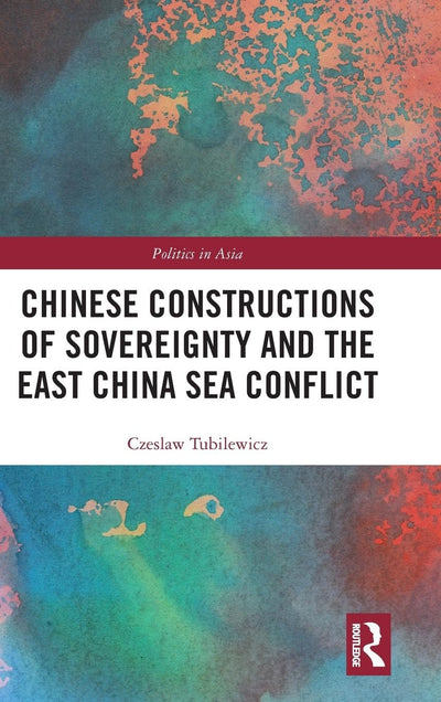 Chinese Constructions of Sovereignty and the East China Sea Conflict (Politics in Asia)