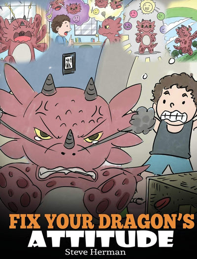 Fix Your Dragon's Attitude: Help Your Dragon To Adjust His Attitude. A Cute Children Story To Teach Kids About Bad Attitude and Negative Behaviors (My Dragon Books)