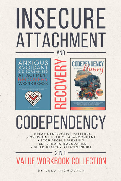 Codependency and Insecure Attachment Recovery Workbook 2-in-1: Break Destructive Patterns, Overcome Fear of Abandonment, Stop People Pleasing, Set Strong Boundaries, and Build Healthy Relationships