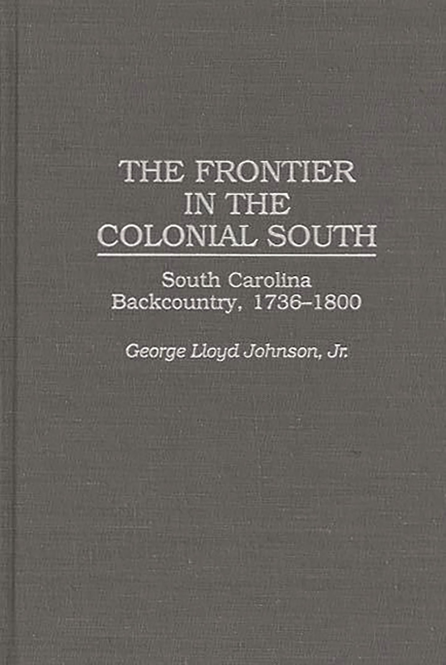 The Frontier in the Colonial South: South Carolina Backcountry, 1736-1800 (Contributions in American History)