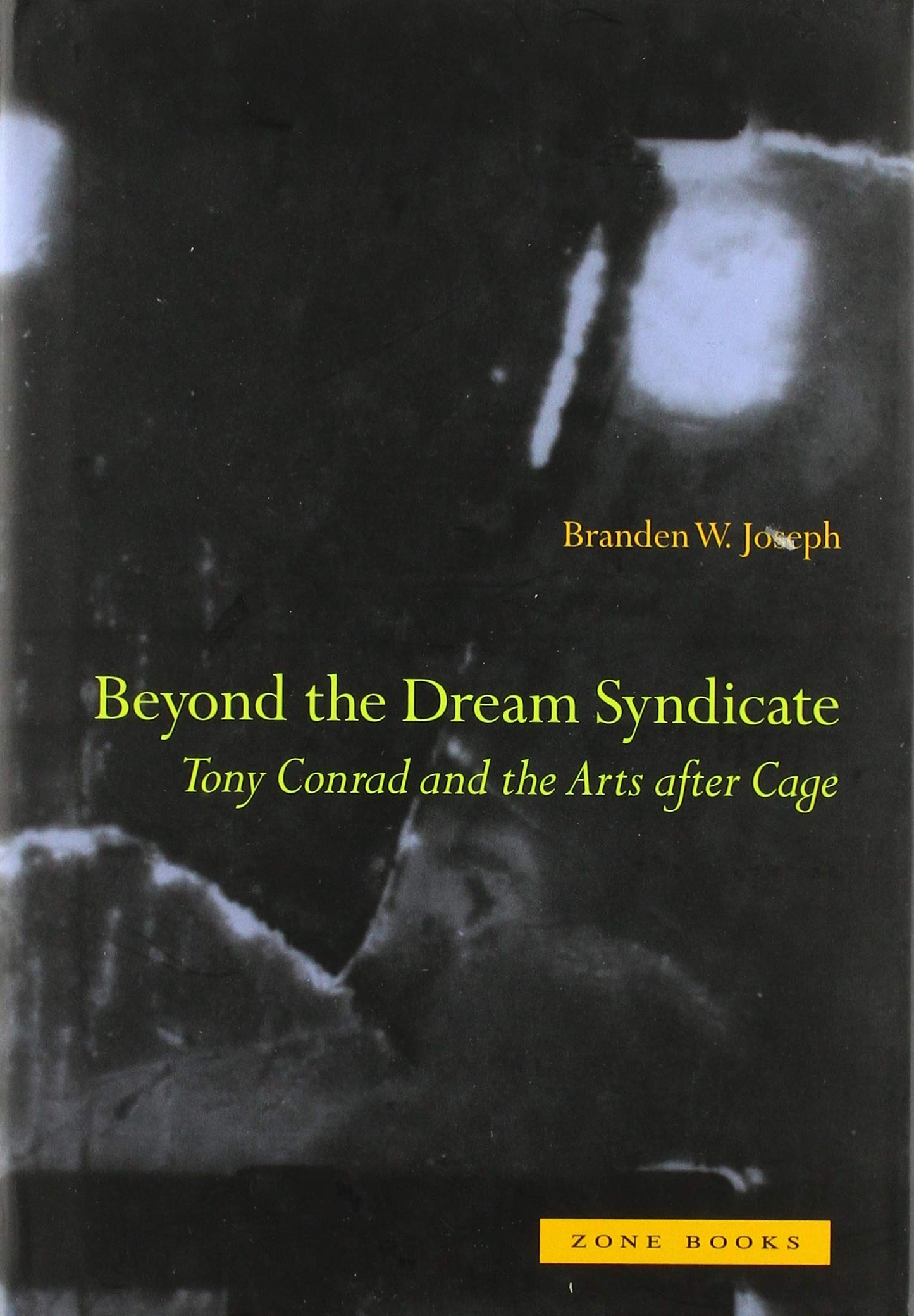 Beyond the Dream Syndicate: Tony Conrad and the Arts after Cage (Mit Press)