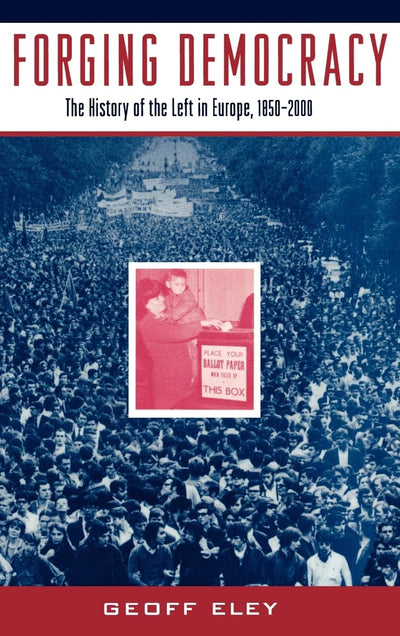 Forging Democracy: The History of the Left in Europe, 1850-2000