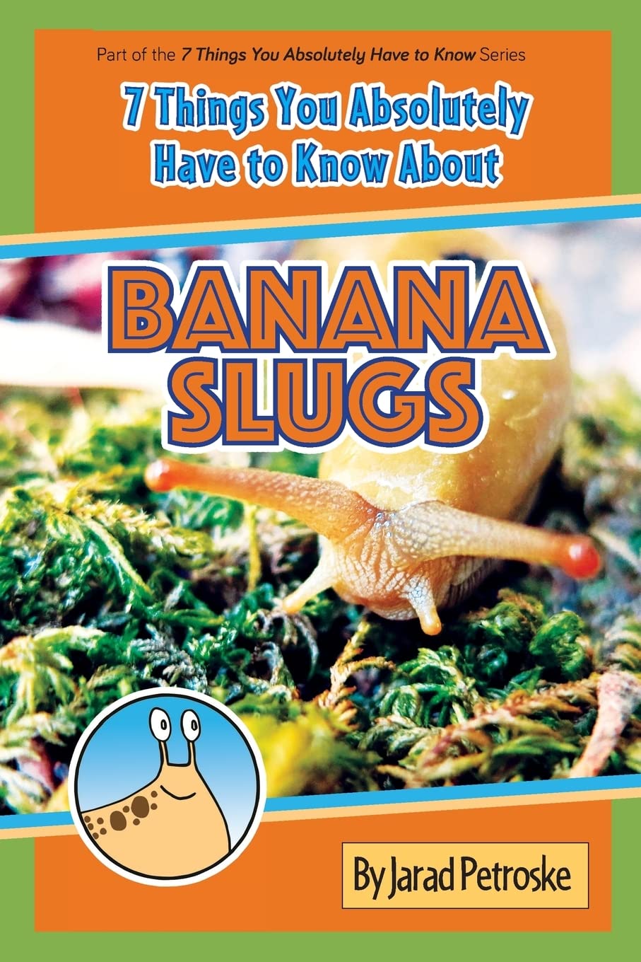 The 7 Things You Absolutely Have to Know About Banana Slugs (The 7 Things You Absolutely Have to Know Series)