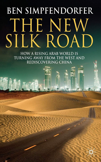 The New Silk Road: How a Rising Arab World is Turning Away from the West and Rediscovering China