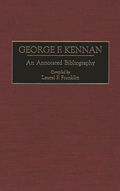 George F. Kennan: An Annotated Bibliography (Bibliographies of American Notables)
