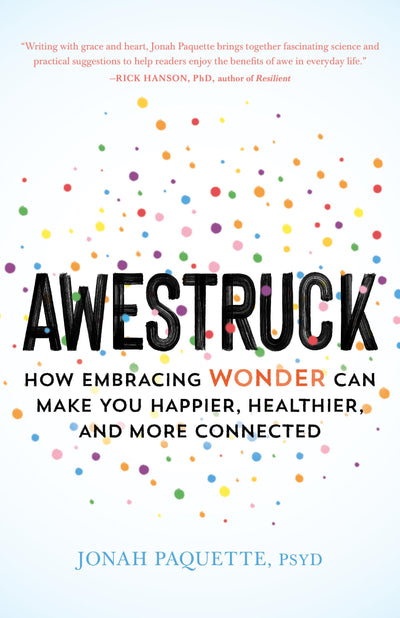 Awestruck: How Embracing Wonder Can Make You Happier, Healthier, and More Connected