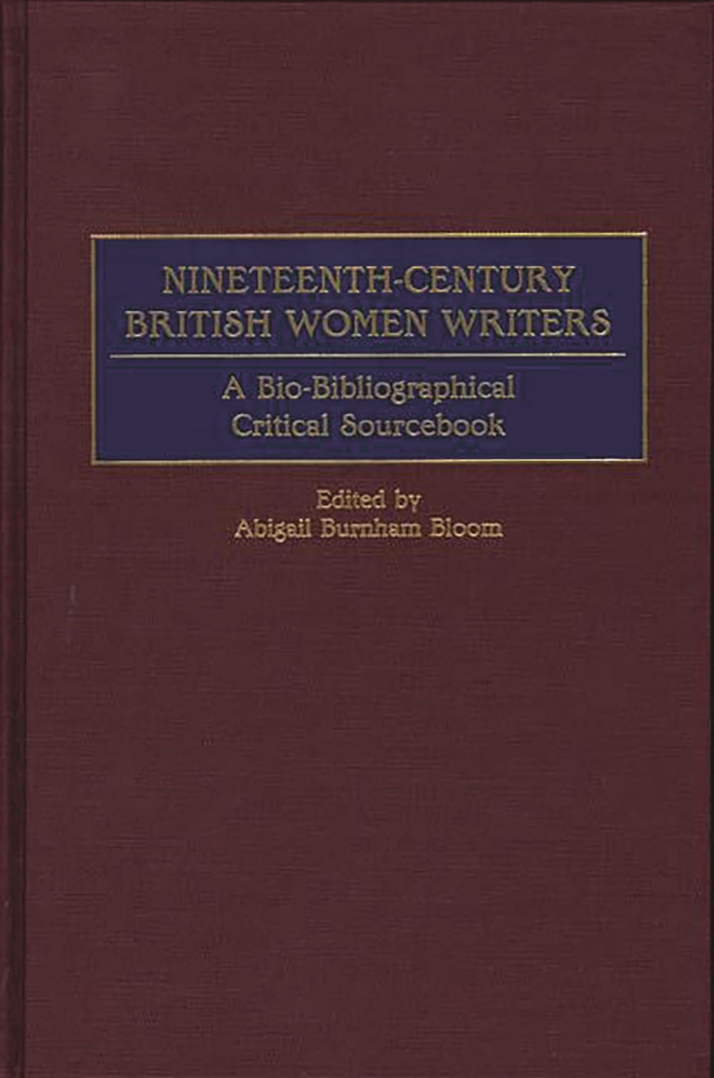 Nineteenth-Century British Women Writers: A Bio-Bibliographical Critical Sourcebook