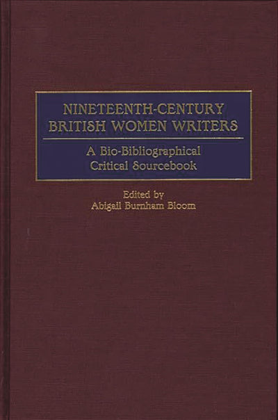 Nineteenth-Century British Women Writers: A Bio-Bibliographical Critical Sourcebook
