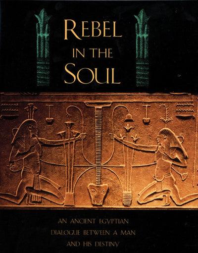 Rebel in the Soul: An Ancient Egyptian Dialogue Between a Man and His Destiny