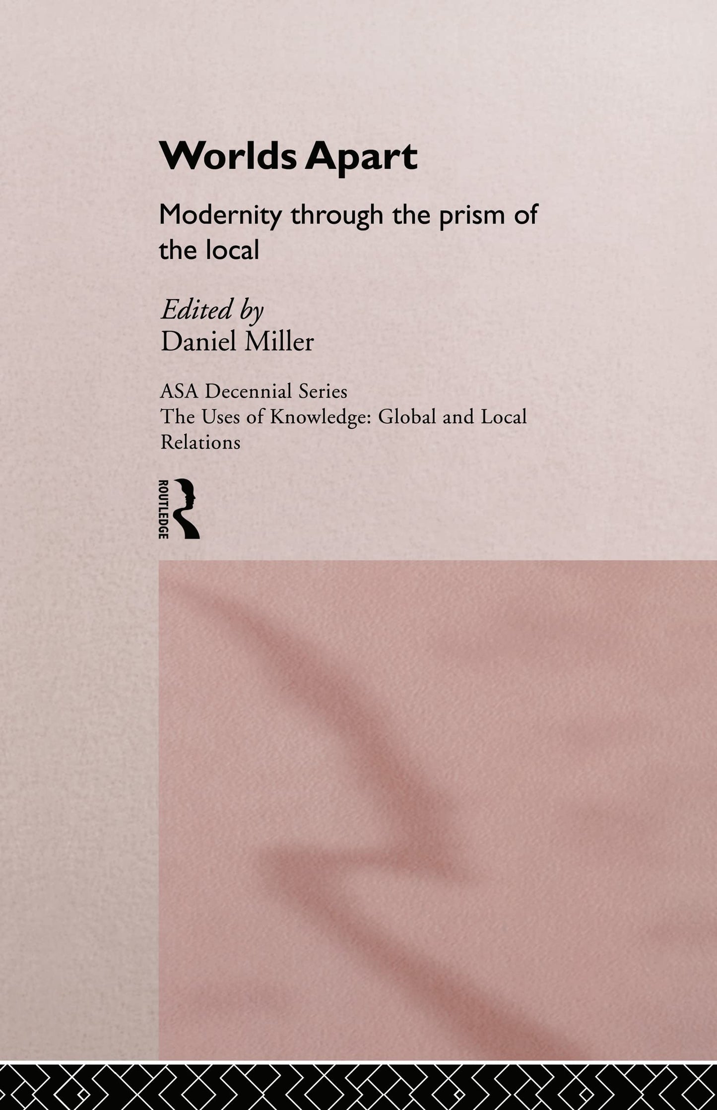 Worlds Apart: Modernity Through the Prism of the Local: Modernity through the prism of the local (ASA Decennial Conference Series: The Uses of Knowledge)