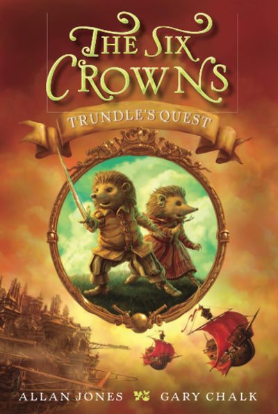 The Six Crowns: Trundle's Quest: A Fantasy Adventure Novel for Kids (Ages 8-12) About a Hedgehog Finding Courage to Face Pirates