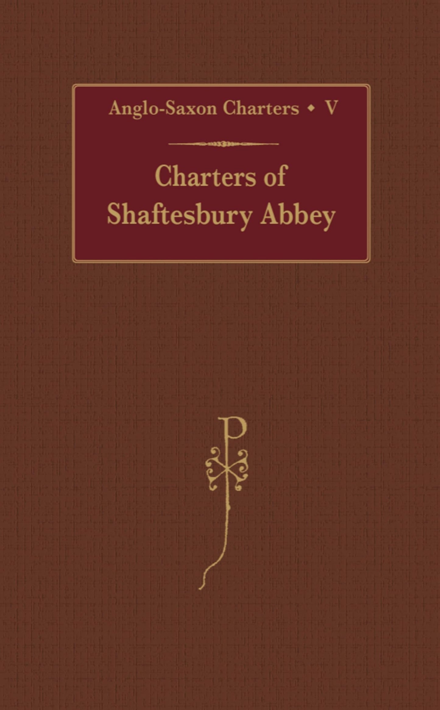 Charters of Shaftesbury Abbey (Anglo-Saxon Charters) (VOL V)